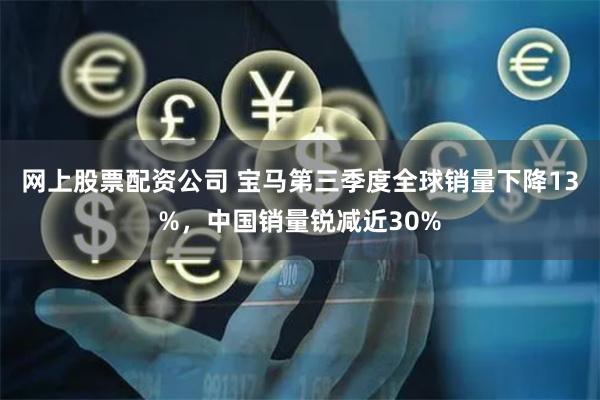 网上股票配资公司 宝马第三季度全球销量下降13%，中国销量锐减近30%