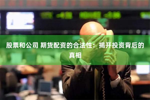股票和公司 期货配资的合法性：揭开投资背后的真相